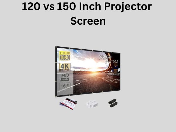 120 vs 150 Inch Projector Screen