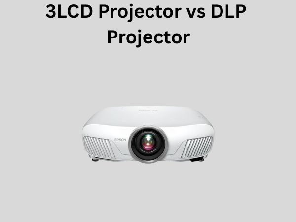 3LCD Projector vs DLP Projector