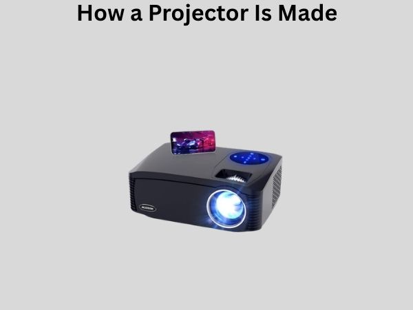 How a Projector Is Made