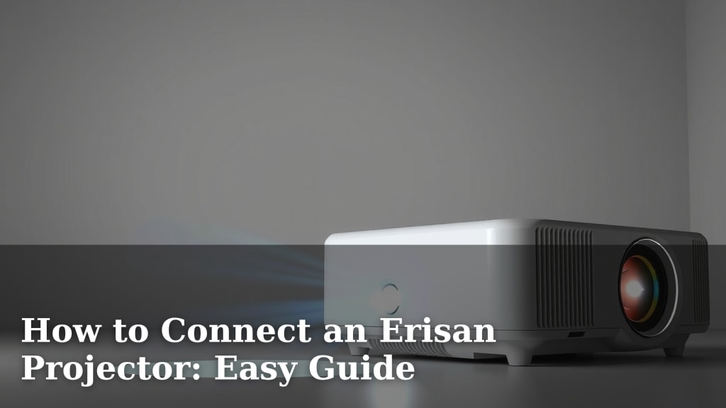 How to Connect an Erisan Projector: Easy Guide