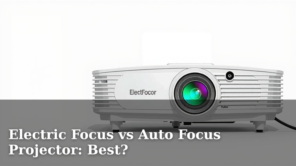 Electric Focus vs Auto Focus Projector: Best?