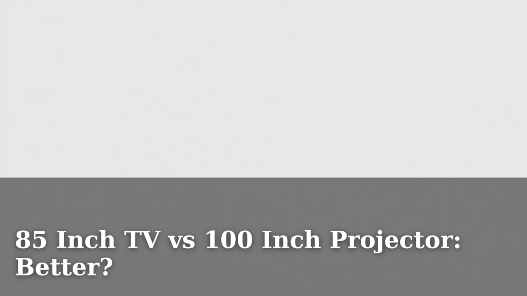 85 Inch TV vs 100 Inch Projector: Better?