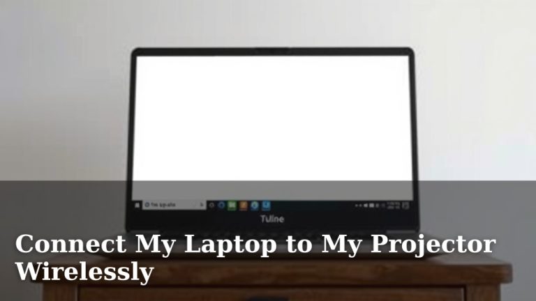 Connect My Laptop to My Projector Wirelessly