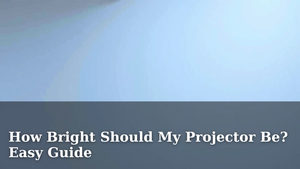 How Bright Should My Projector Be? Easy Guide
